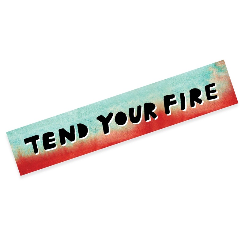 Tend Your Fire – Sticker